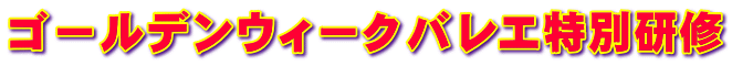 ゴールデンウィークバレエ特別研修 